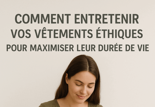 Comment entretenir vos vêtements éthiques pour maximiser leur durée de vie